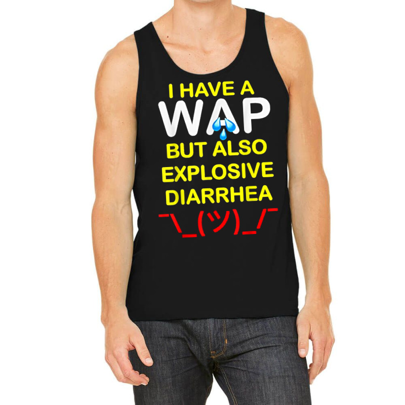 I Have A Wap But Also Explosive Diarrhea T Shirt Tank Top | Artistshot