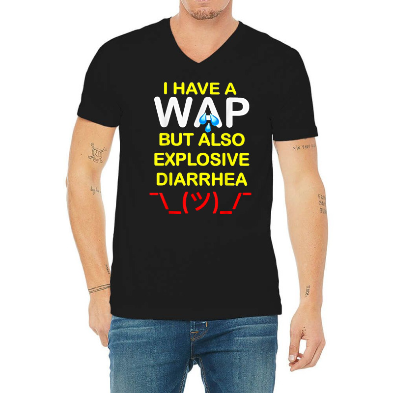 I Have A Wap But Also Explosive Diarrhea T Shirt V-neck Tee | Artistshot