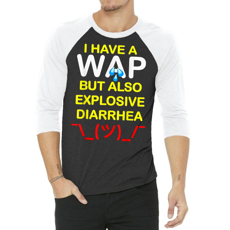 I Have A Wap But Also Explosive Diarrhea T Shirt 3/4 Sleeve Shirt | Artistshot