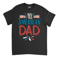 All American Dad 4th Of July Boys Men Usa Flag Classic T-shirt | Artistshot