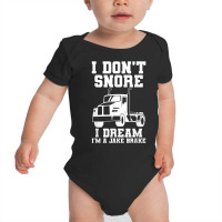 I Don't Snore I Dream I'm A Jake Bake Trucker Truck Driver T Shirt Baby Bodysuit | Artistshot