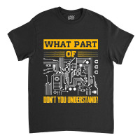 Electrical What Part Of Don't You Understand Electrician Classic T-shirt | Artistshot