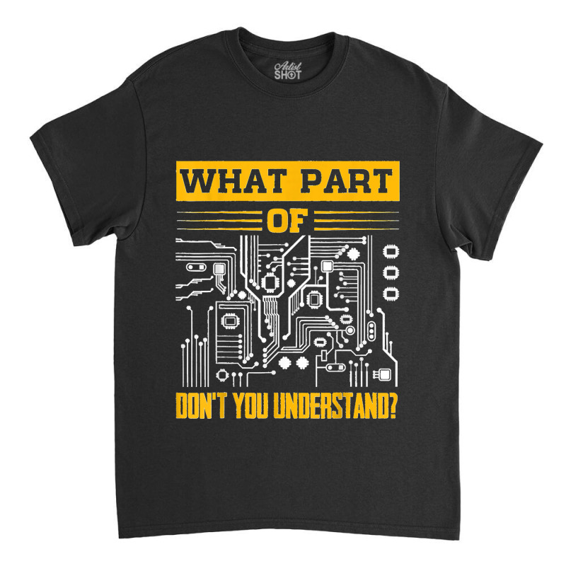 Electrical What Part Of Don't You Understand Electrician Classic T-shirt by ISAIASSANTIAGO | Artistshot