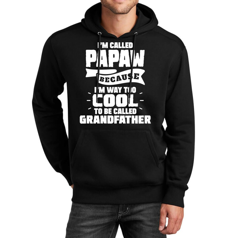 I'm Called Papaw Because I'm Way Too Cool To Be Called Grandfather Unisex Hoodie | Artistshot