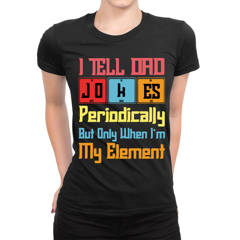 Funny I Tell Dad Jokes Periodically But Only When Im In My Element Tab Ladies Fitted T-Shirt by ElizabethAtist | Artistshot