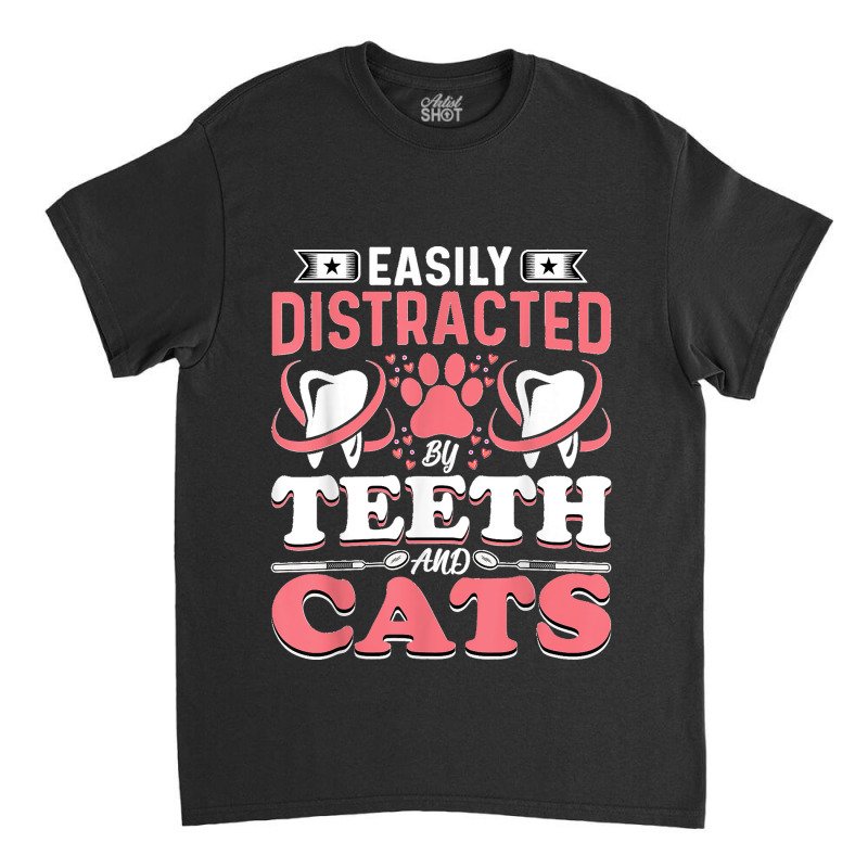 Easily Distracted By Teeth And Cats Dentist Oral Hygienist Classic T-shirt by ISAIASSANTIAGO | Artistshot