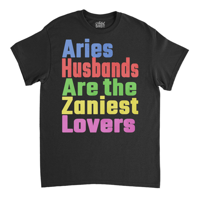 Aries Husbands Are The Zaniest Lovers, Unique Gift For Aries Spouse Ma Classic T-shirt by seifertmurryq3jmxs | Artistshot