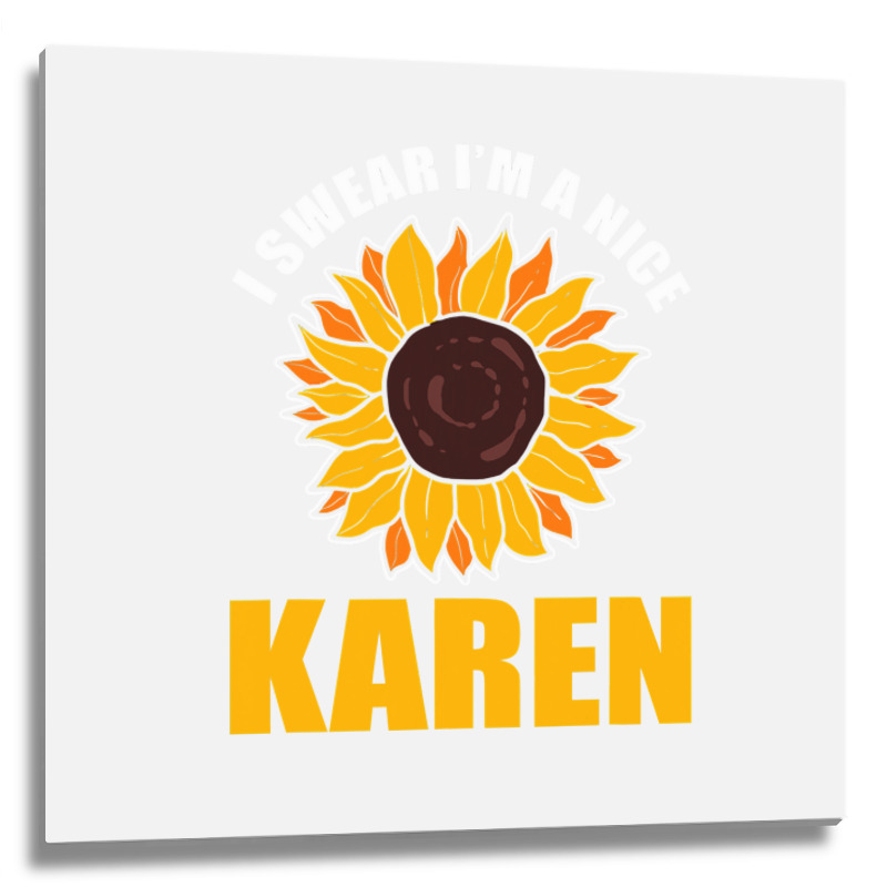 Sunflower Design I Swear Im A Nice Karen For Women Funny Metal Print Square | Artistshot