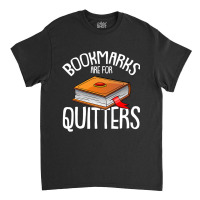 Bookmarks Are For Quitters Reading Books Bookaholic Bookworm Classic T-shirt | Artistshot