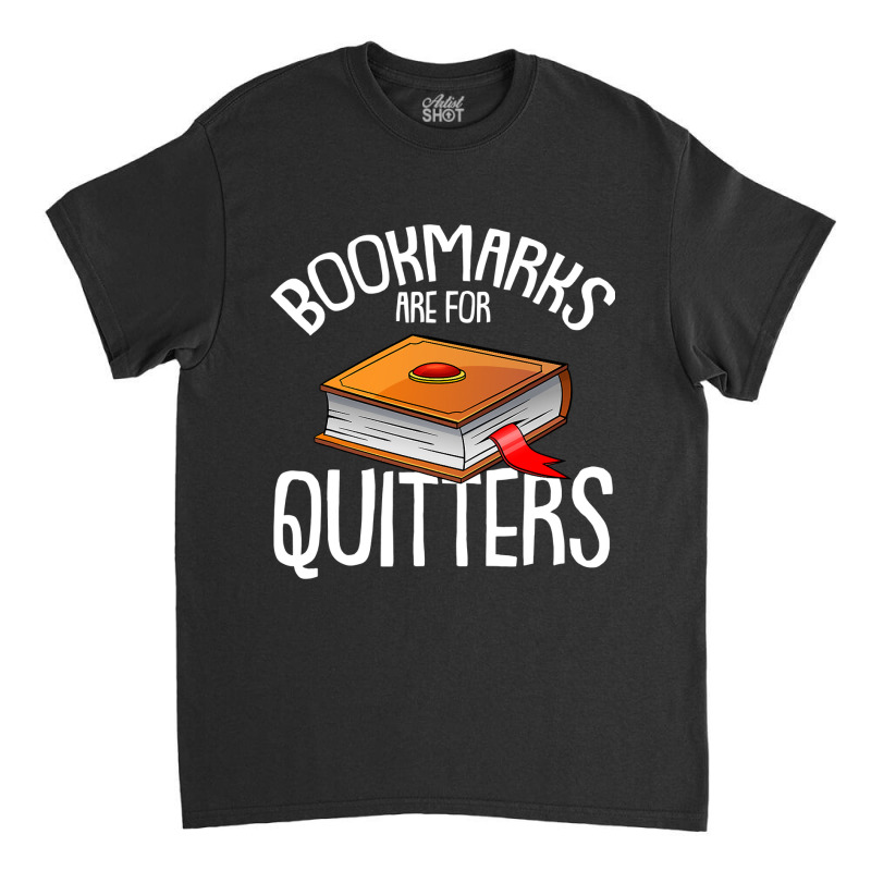 Bookmarks Are For Quitters Reading Books Bookaholic Bookworm Classic T-shirt by Davidartist | Artistshot