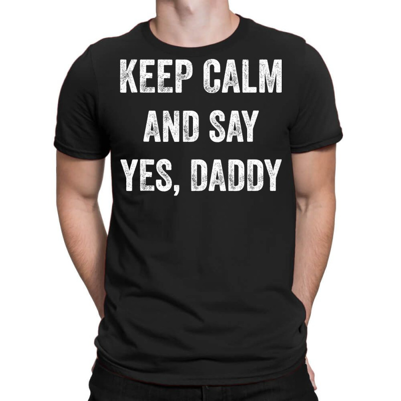 Funny Keep Calm Yes Daddy Bdsm Kink Sex Lover Xmas T-shirt | Artistshot