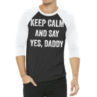 Funny Keep Calm Yes Daddy Bdsm Kink Sex Lover Xmas 3/4 Sleeve Shirt | Artistshot