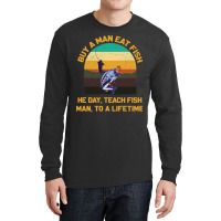 Buy A Man Eat Fish He Day Teach Fish Man To A Lifetime Funny Quotes 1 Long Sleeve Shirts | Artistshot