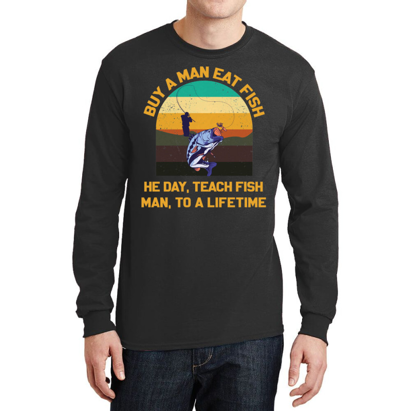 Buy A Man Eat Fish He Day Teach Fish Man To A Lifetime Funny Quotes 1 Long Sleeve Shirts by SoniaAlt | Artistshot