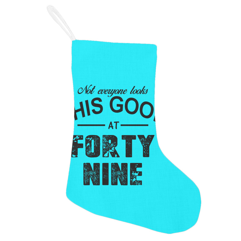 Not Everyone Looks This Good At Forty Nine Holiday Stocking | Artistshot
