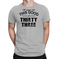Not Everyone Looks This Good At Thirty Three T-shirt | Artistshot
