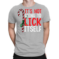 Funny Christmas Candy Cane Tee It's Not Going To Lick Itself T Shirt C T-shirt | Artistshot