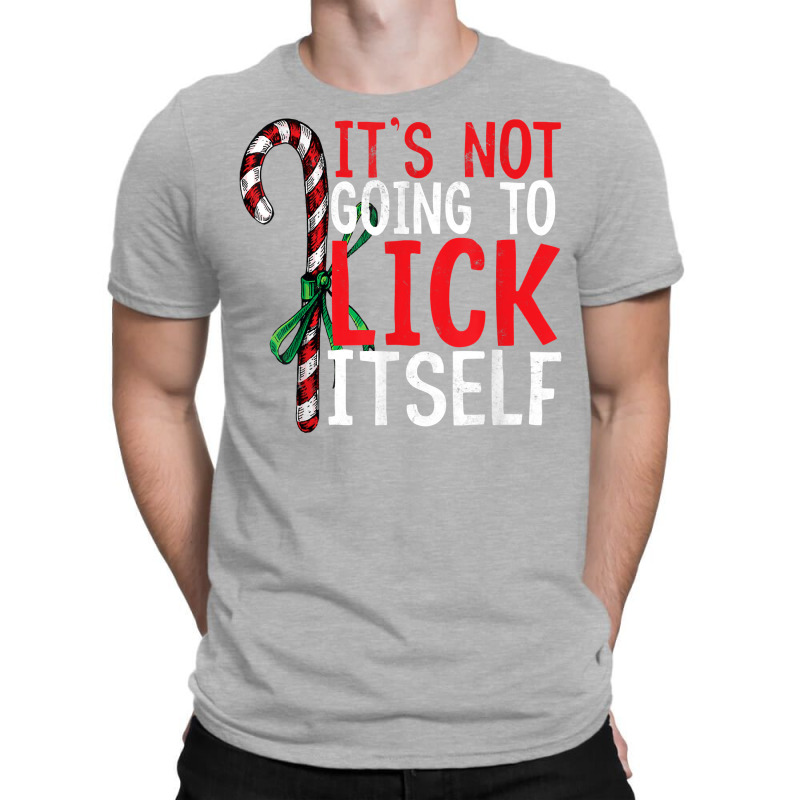 Funny Christmas Candy Cane Tee It's Not Going To Lick Itself T Shirt C T-Shirt by inggaerzoahg | Artistshot