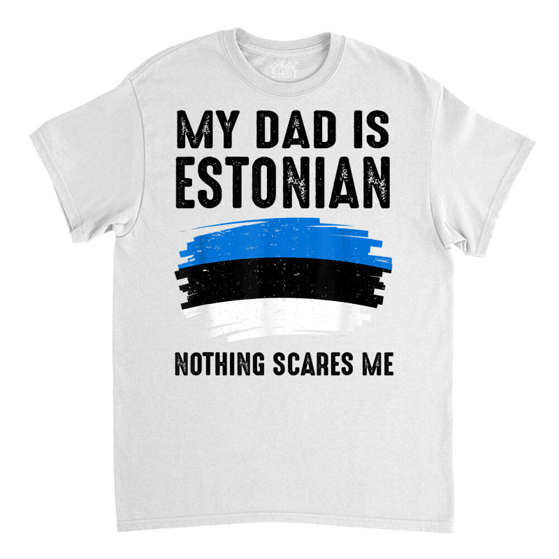 My Dad Is Estonian Estonia Pride Flag Heritage Roots T Shirt Classic T-shirt | Artistshot