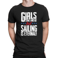 Girls Come And Go But Sailing Is Eternal T-shirt | Artistshot