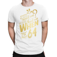 Will You Still Need Me When I M 64 Birthday For Wife 64 Love T-shirt | Artistshot