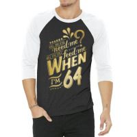 Will You Still Need Me When I M 64 Birthday For Wife 64 Love 3/4 Sleeve Shirt | Artistshot