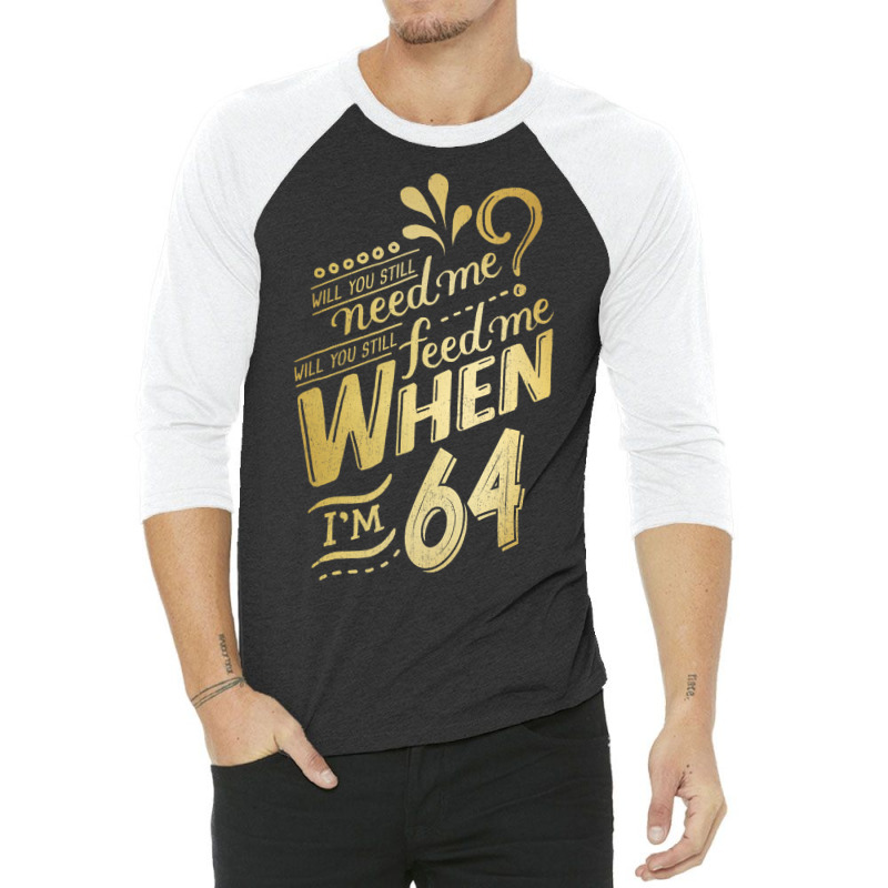 Will You Still Need Me When I M 64 Birthday For Wife 64 Love 3/4 Sleeve Shirt | Artistshot