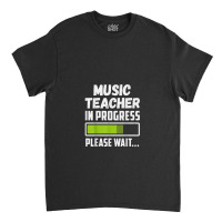 Music Teacher In Progress Please Wait Future Music 1 Classic T-shirt | Artistshot