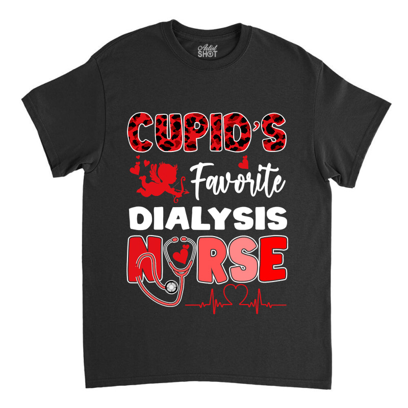 Cupid S Favorite Dialysis Nurse Valentine Day Nursing Classic T-shirt by PeterArtist | Artistshot