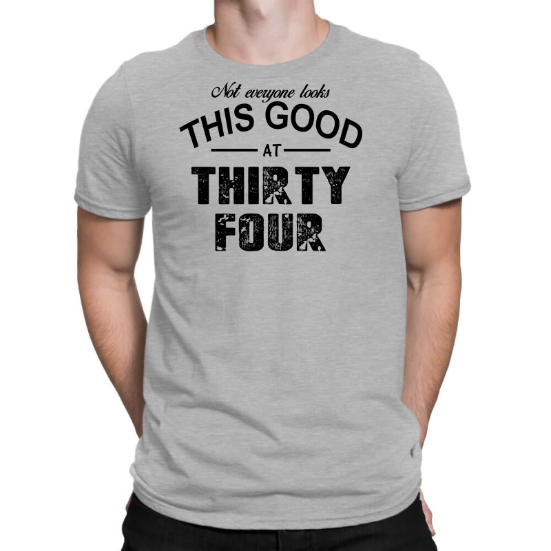 Not Everyone Looks This Good At Thirty Four T-shirt | Artistshot