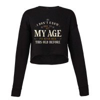 Limited Edition I Dont Know How To Act My Age Ive Never Been This Old Cropped Sweater | Artistshot