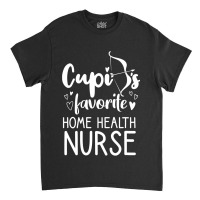 Cupid S Favorite Home Health Nurse Valentines Day Date Gift Classic T-shirt | Artistshot