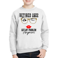 Womens Retired 2022 Not My Problem Anymore, Funny Retirement Youth Sweatshirt | Artistshot