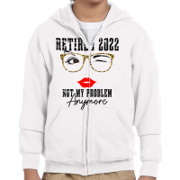 Womens Retired 2022 Not My Problem Anymore, Funny Retirement Youth Zipper Hoodie | Artistshot