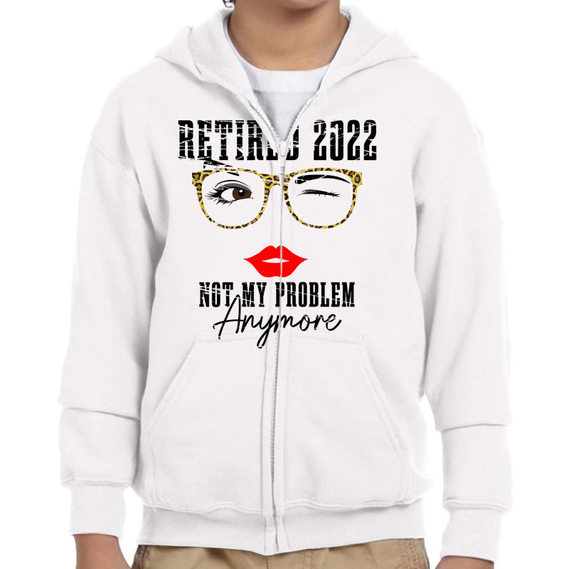 Womens Retired 2022 Not My Problem Anymore, Funny Retirement Youth Zipper Hoodie | Artistshot