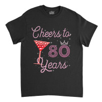 Cheers To 80 Years 80th Birthday 80 Years Old Bday Classic T-shirt | Artistshot