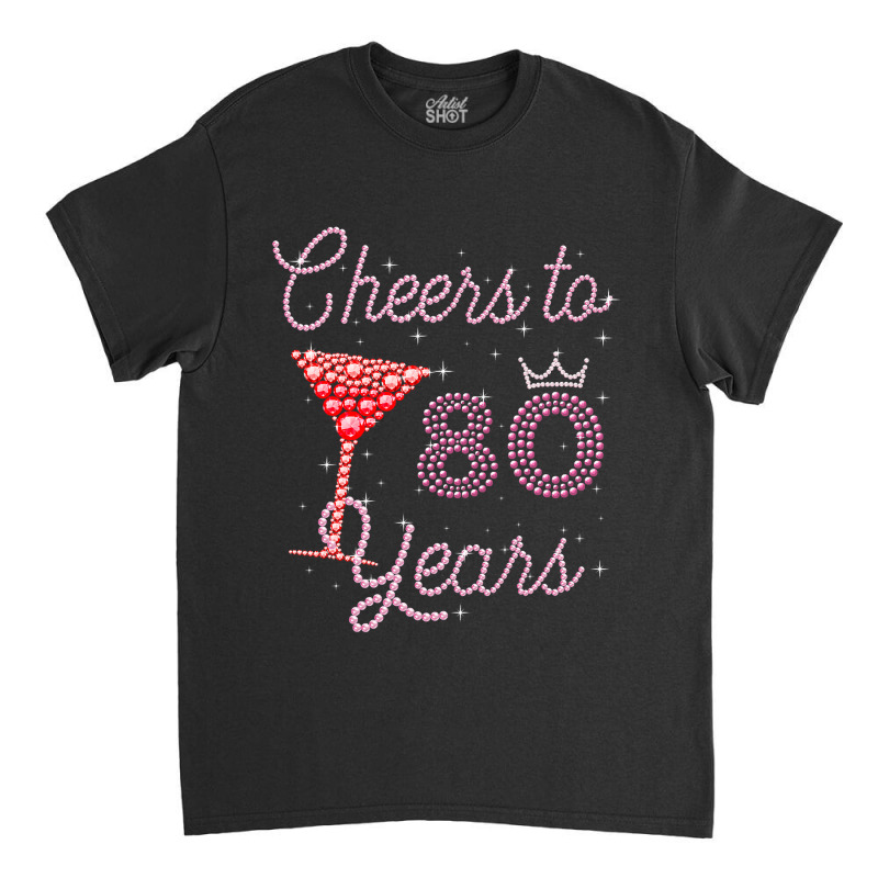 Cheers To 80 Years 80th Birthday 80 Years Old Bday Classic T-shirt | Artistshot