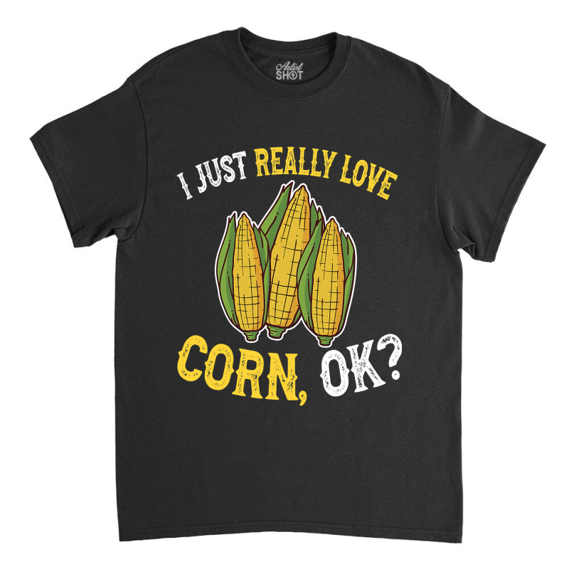 I Love Corn Ok  Cute And Funny Corn On The Cob Classic T-shirt | Artistshot