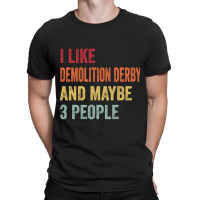 I Like Demolition Derby & Maybe 3 People Demolition Derby Lovers Gift T-shirt | Artistshot