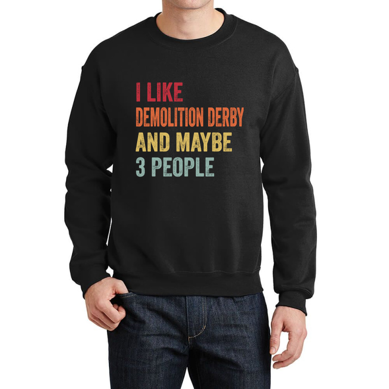 I Like Demolition Derby & Maybe 3 People Demolition Derby Lovers Gift Crewneck Sweatshirt | Artistshot