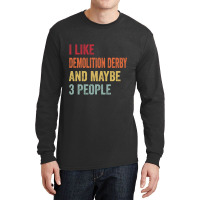 I Like Demolition Derby & Maybe 3 People Demolition Derby Lovers Gift Long Sleeve Shirts | Artistshot