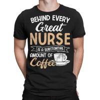 Behind Every Great Nurse Substantial Coffee Rn Nurse T-shirt | Artistshot