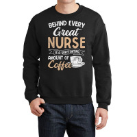 Behind Every Great Nurse Substantial Coffee Rn Nurse Crewneck Sweatshirt | Artistshot