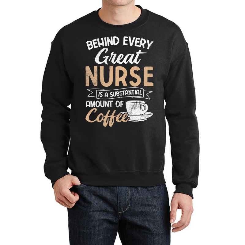 Behind Every Great Nurse Substantial Coffee Rn Nurse Crewneck Sweatshirt by Rhonda | Artistshot