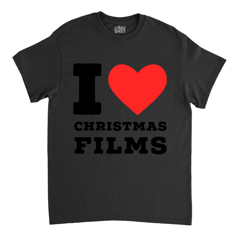 I Love Christmas Films Classic T-shirt | Artistshot