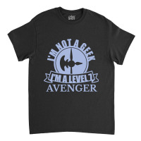 Im Not A Geek Im A Level 7 Avenger Classic T-shirt | Artistshot