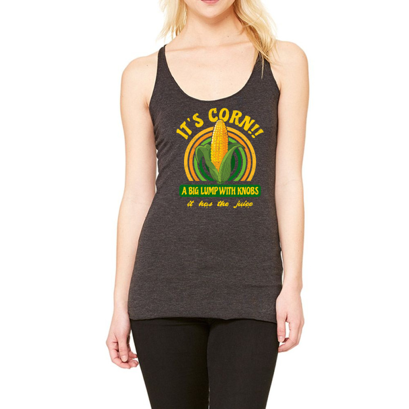 It S Corn  A Big Lump With Knobs  It Has The Juice Racerback Tank by HayleyArtist | Artistshot