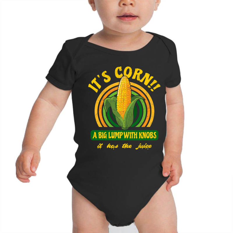 It S Corn  A Big Lump With Knobs  It Has The Juice Baby Bodysuit by HayleyArtist | Artistshot