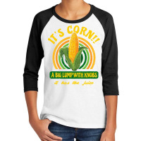 It S Corn  A Big Lump With Knobs  It Has The Juice Youth 3/4 Sleeve | Artistshot