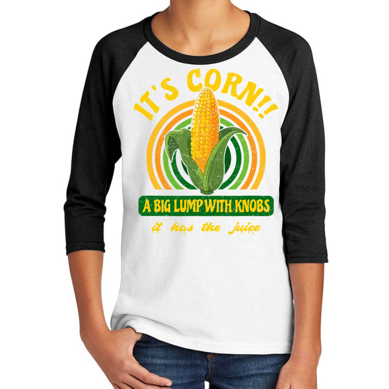 It S Corn  A Big Lump With Knobs  It Has The Juice Youth 3/4 Sleeve by HayleyArtist | Artistshot